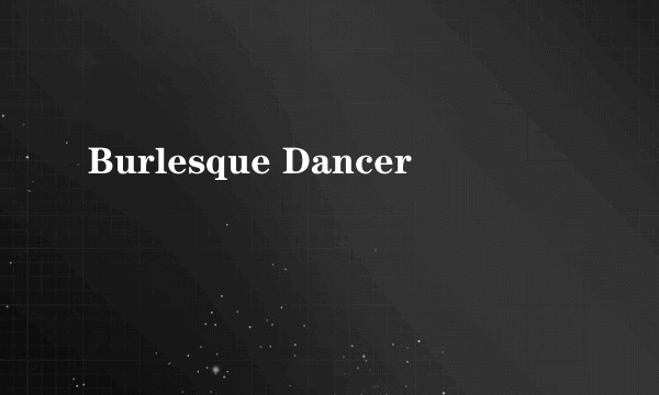 Burlesque Dancer