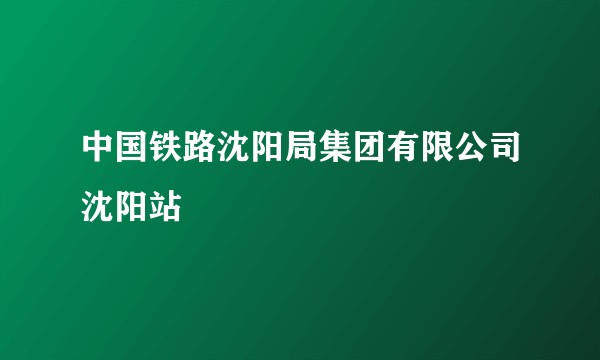 中国铁路沈阳局集团有限公司沈阳站