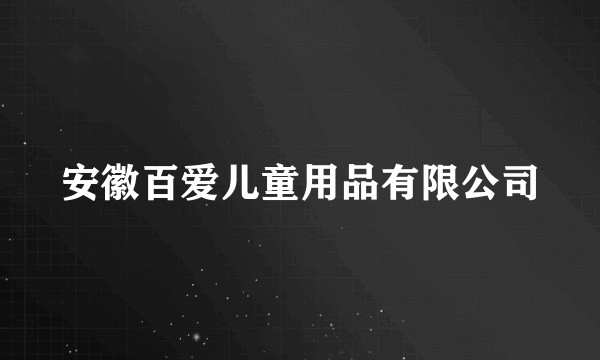 安徽百爱儿童用品有限公司