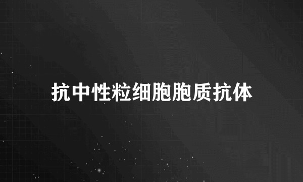 抗中性粒细胞胞质抗体