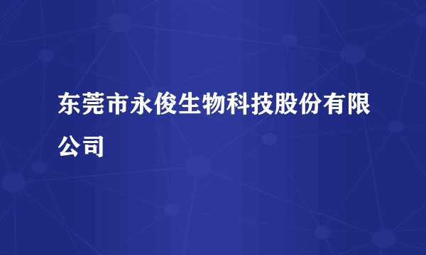 东莞市永俊生物科技股份有限公司