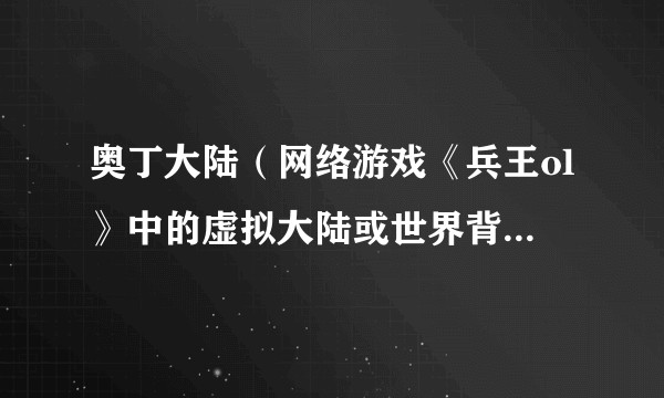奥丁大陆（网络游戏《兵王ol》中的虚拟大陆或世界背景设定）