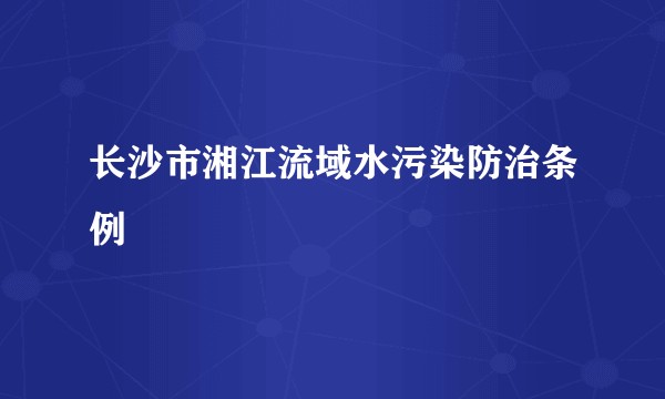 长沙市湘江流域水污染防治条例