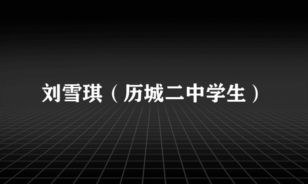刘雪琪（历城二中学生）