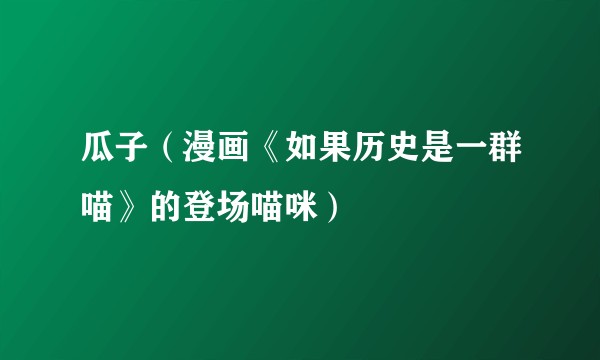 瓜子（漫画《如果历史是一群喵》的登场喵咪）