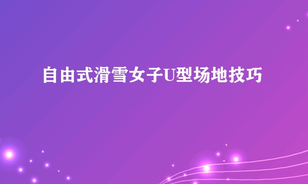 自由式滑雪女子U型场地技巧
