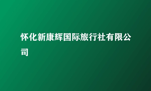 怀化新康辉国际旅行社有限公司