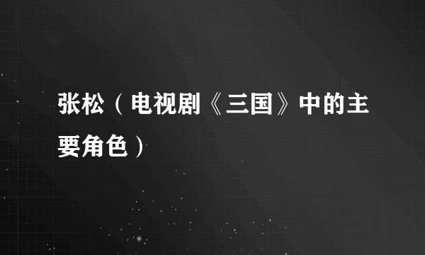 张松（电视剧《三国》中的主要角色）