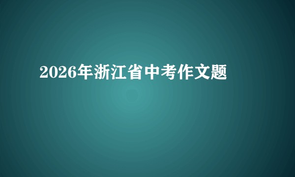 2026年浙江省中考作文题