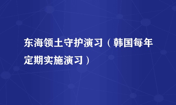 东海领土守护演习(韩国每年定期实施演习)