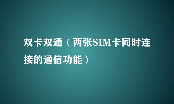 双卡双通（两张SIM卡同时连接的通信功能）