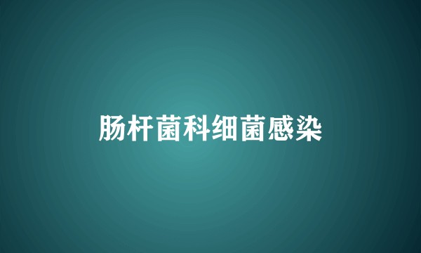 肠杆菌科细菌感染