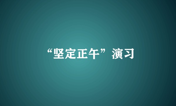 “坚定正午”演习