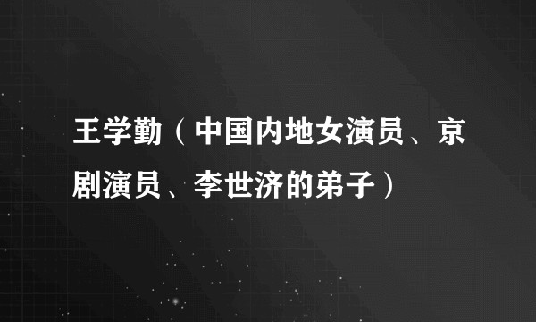 王学勤（中国内地女演员、京剧演员、李世济的弟子）