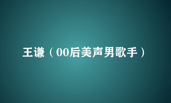 王谦（00后美声男歌手）