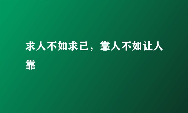 求人不如求己，靠人不如让人靠
