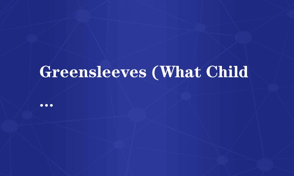 Greensleeves (What Child Is This)