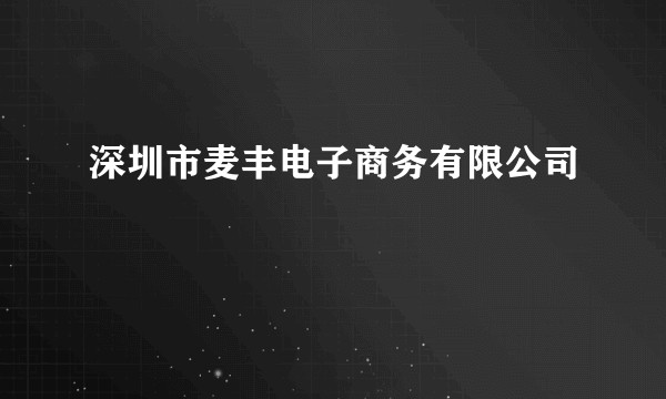 深圳市麦丰电子商务有限公司