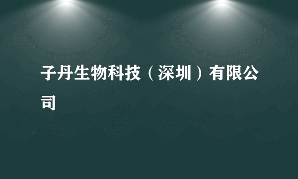 子丹生物科技（深圳）有限公司