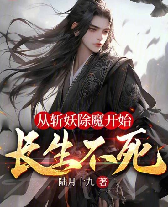 从斩妖除魔开始长生不死（陆月十九创作的玄幻类网络小说）