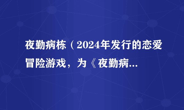 夜勤病栋（2024年发行的恋爱冒险游戏，为《夜勤病栋》（1999年版）的重制版）