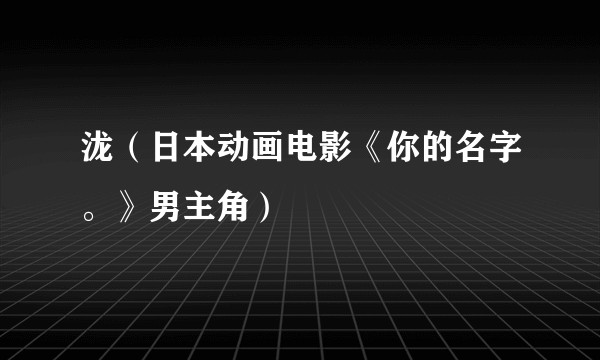 泷（日本动画电影《你的名字。》男主角）