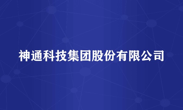 神通科技集团股份有限公司
