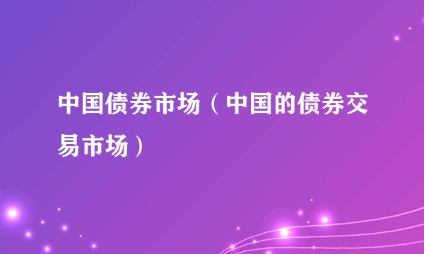 中国债券市场（中国的债券交易市场）