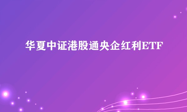 华夏中证港股通央企红利ETF