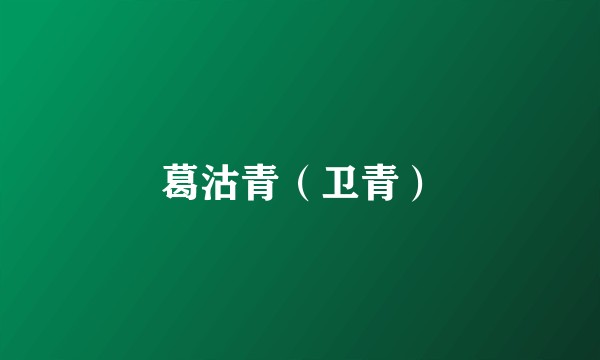 葛沽青（卫青）