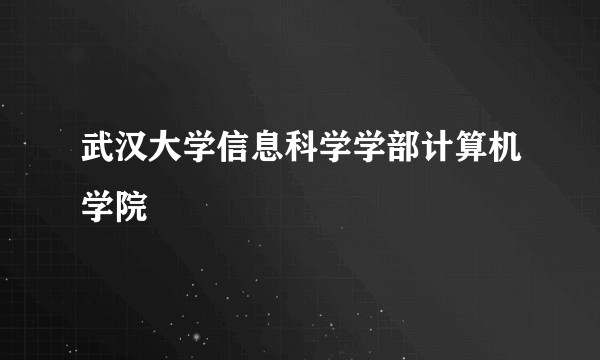 武汉大学信息科学学部计算机学院