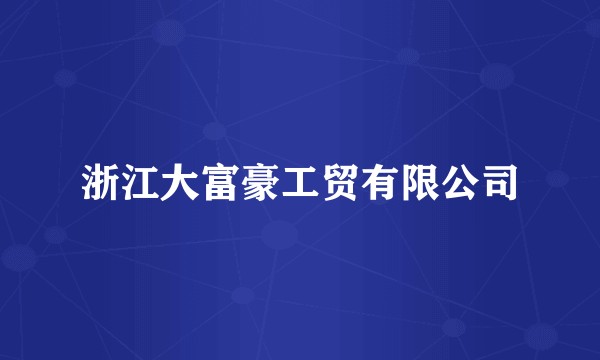 浙江大富豪工贸有限公司