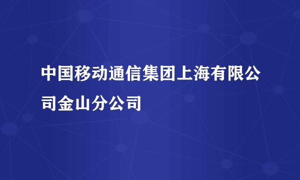 中国移动通信集团上海有限公司金山分公司