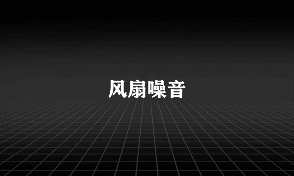 风扇噪音