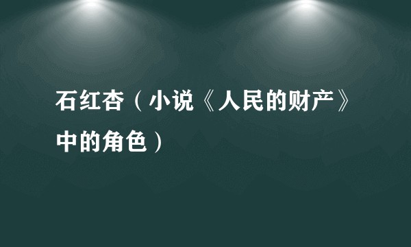石红杏（小说《人民的财产》中的角色）
