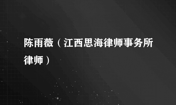 陈雨薇（江西思海律师事务所律师）