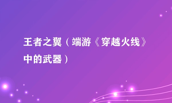 王者之翼（端游《穿越火线》中的武器）