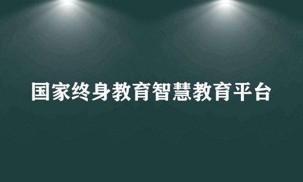 国家终身教育智慧教育平台