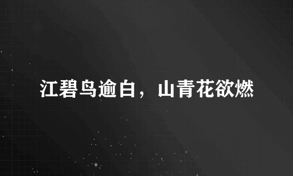江碧鸟逾白，山青花欲燃