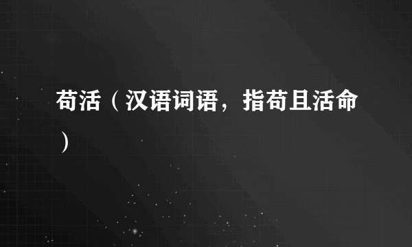 苟活（汉语词语，指苟且活命）