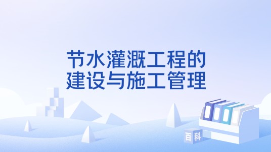 节水灌溉工程的建设与施工管理
