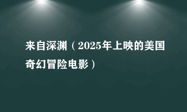 来自深渊（2025年上映的美国奇幻冒险电影）