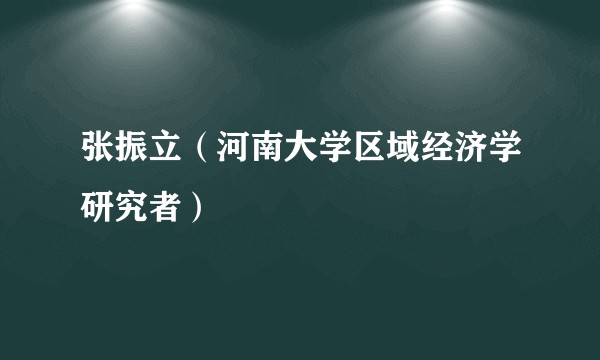 张振立（河南大学区域经济学研究者）
