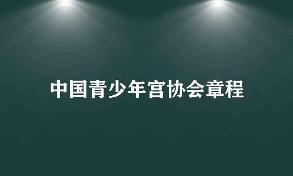 中国青少年宫协会章程