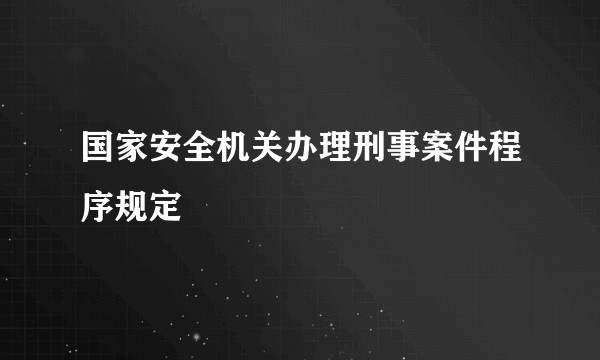 国家安全机关办理刑事案件程序规定