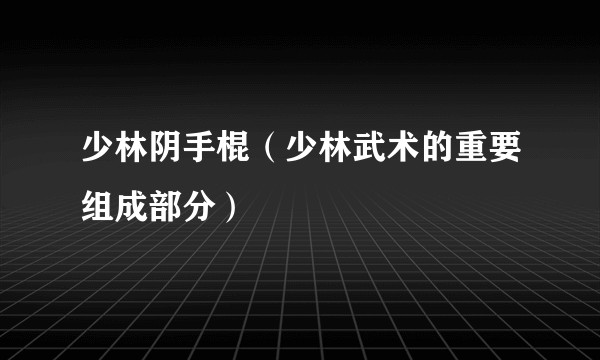少林阴手棍（少林武术的重要组成部分）