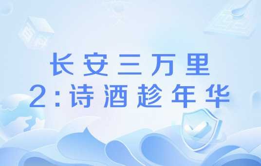 长安三万里2:诗酒趁年华