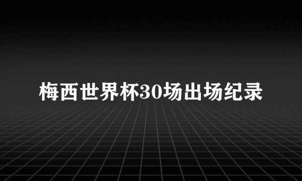 梅西世界杯30场出场纪录