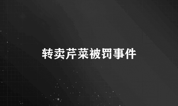 转卖芹菜被罚事件