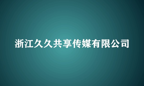 浙江久久共享传媒有限公司